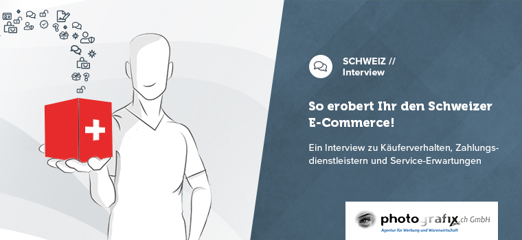 So erobert Ihr den Schweizer E-Commerce! Ein Interview zu Käuferverhalten, Zahlungsdienstleistern und Service-Erwartungen