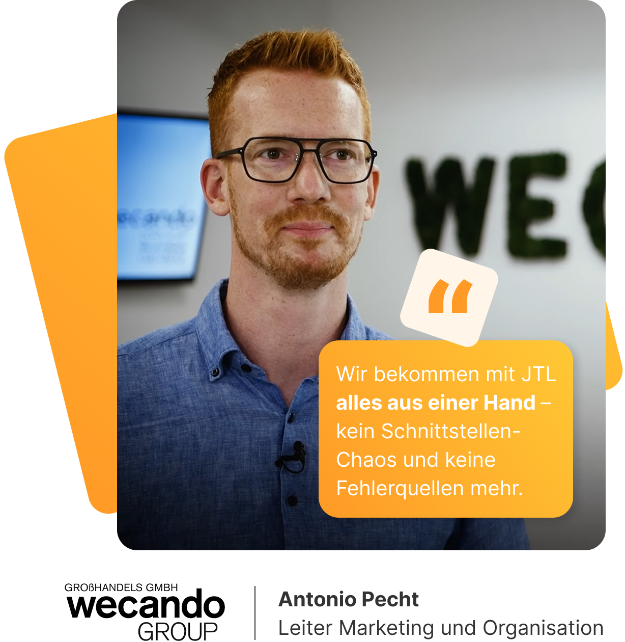 Antonio Pecht, Leiter Marketing und Organisation bei Wecando, steht vor einer Wand mit dem teilweise sichtbaren Schriftzug „WECANDO“. Er hat kurze rote Haaren, Bart und Brille, trägt ein blaues Hemd und ein Ansteckmikrofon. In der rechten Bildhälfte ist ein gelbes Zitatfeld eingeblendet mit seiner Aussage über JTL: „Wir bekommen mit JTL alles aus einer Hand – kein Schnittstellen-Chaos und keine Fehlerquellen mehr.“ Unten im Bild befindet sich das Logo der „Großhandels GmbH wecando GROUP“.